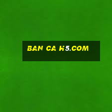 ban ca h5.com