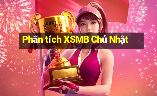 Phân tích XSMB Chủ Nhật