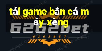 tải game bắn cá máy xèng