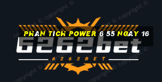 Phân tích power 6 55 ngày 16