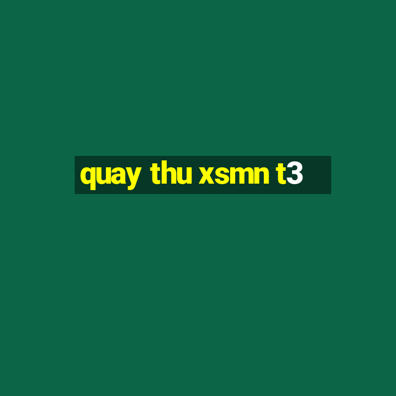 quay thu xsmn t3