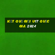 kết quả giải u17 quốc gia 2024