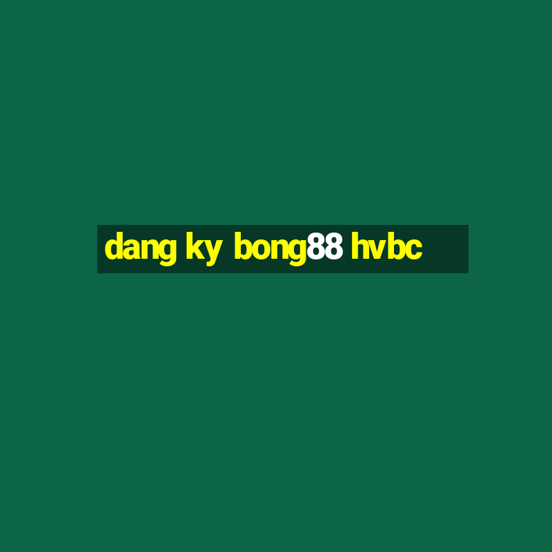 dang ky bong88 hvbc