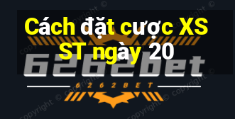 Cách đặt cược XSST ngày 20