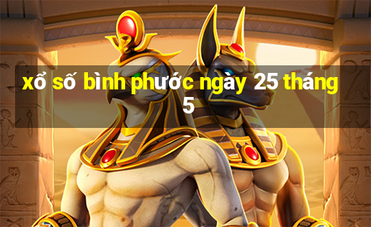 xổ số bình phước ngày 25 tháng 5