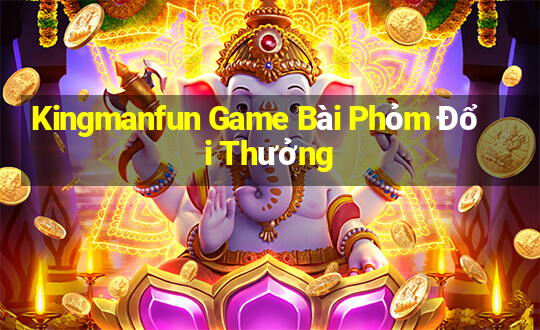 Kingmanfun Game Bài Phỏm Đổi Thưởng