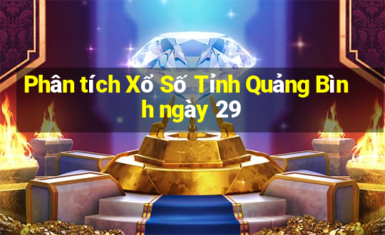 Phân tích Xổ Số Tỉnh Quảng Bình ngày 29