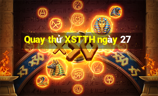 Quay thử XSTTH ngày 27