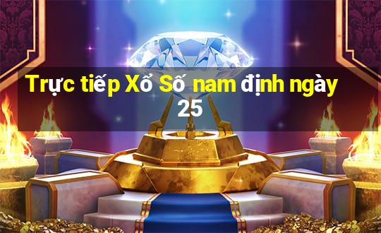 Trực tiếp Xổ Số nam định ngày 25