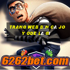 Trang web Bắn cá Joy Ode là gì