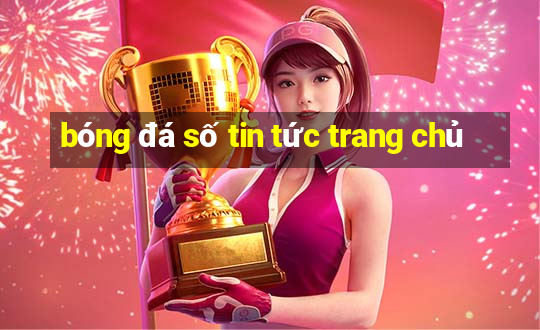 bóng đá số tin tức trang chủ