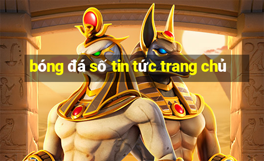 bóng đá số tin tức trang chủ