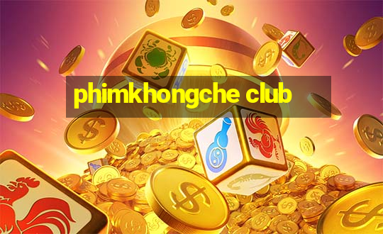 phimkhongche club