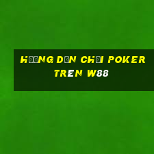 hướng dẫn chơi poker trên w88