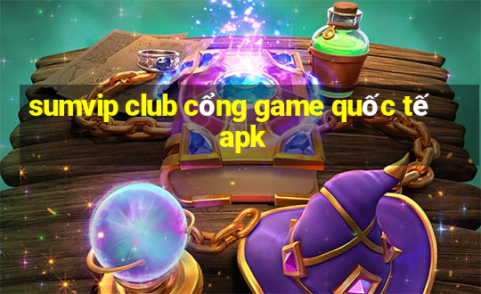 sumvip club cổng game quốc tế apk