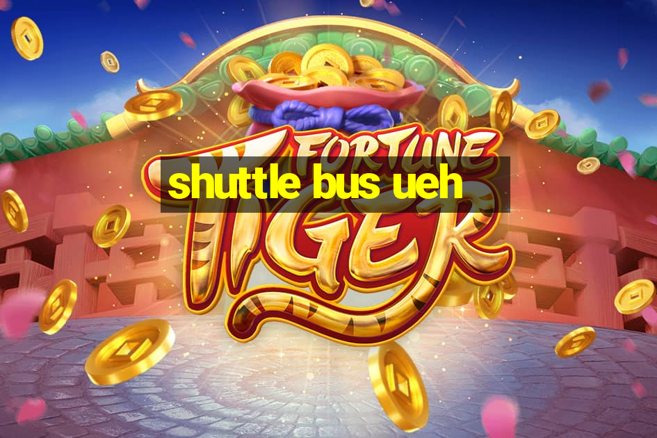 shuttle bus ueh