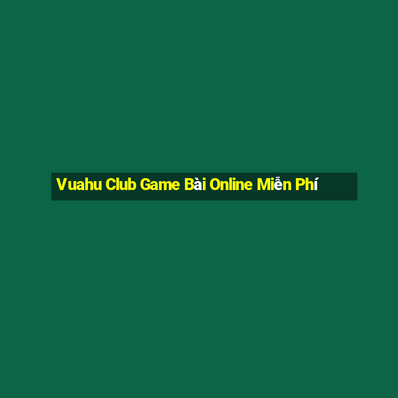 Vuahu Club Game Bài Online Miễn Phí