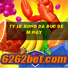 ty le bong da duc dem nay