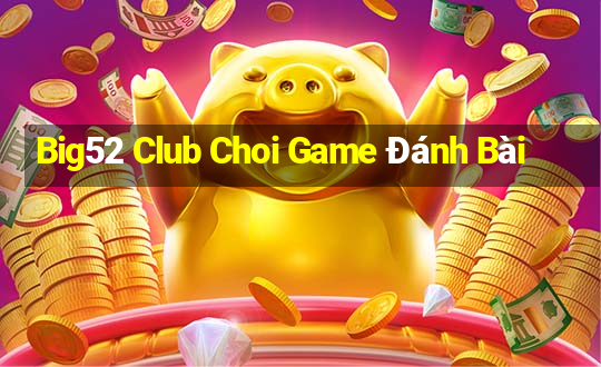 Big52 Club Choi Game Đánh Bài