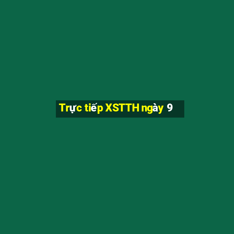 Trực tiếp XSTTH ngày 9