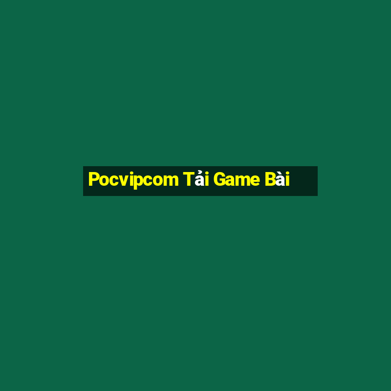 Pocvipcom Tải Game Bài