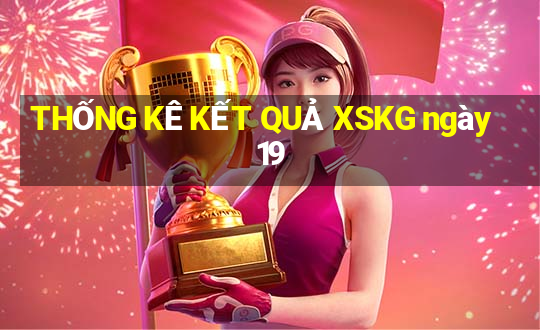 THỐNG KÊ KẾT QUẢ XSKG ngày 19