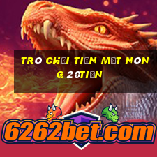 Trò chơi tiền mặt nóng 20tiền