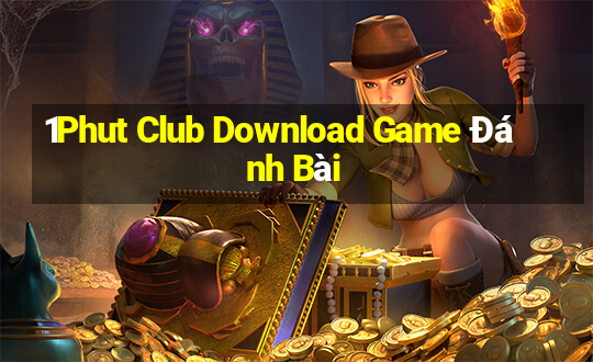 1Phut Club Download Game Đánh Bài