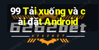 99 Tải xuống và cài đặt Android