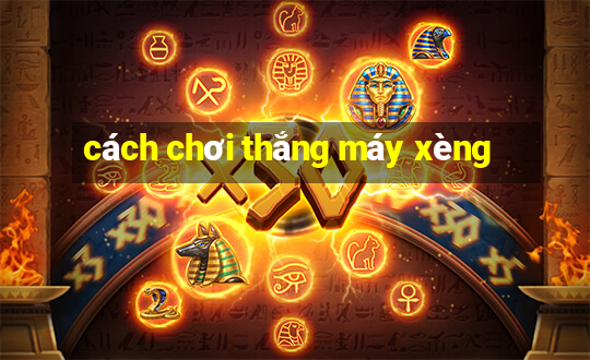 cách chơi thắng máy xèng