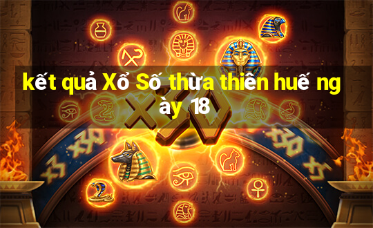 kết quả Xổ Số thừa thiên huế ngày 18