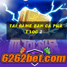 tai game ban ca phat loc 2