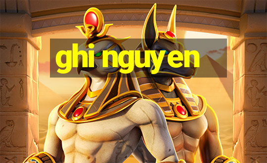 ghi nguyen