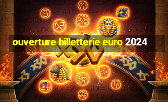 ouverture billetterie euro 2024