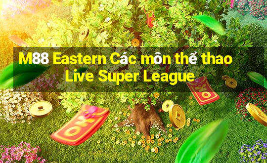 M88 Eastern Các môn thể thao Live Super League