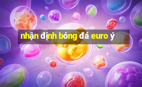 nhận định bóng đá euro ý