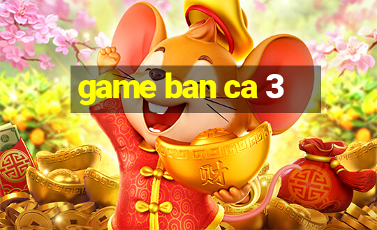 game ban ca 3