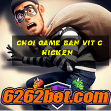 choi game ban vit chicken