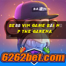 Be88 Vin Game Bài Nạp The Garena