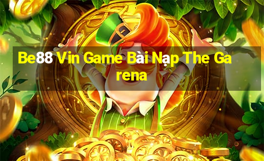 Be88 Vin Game Bài Nạp The Garena