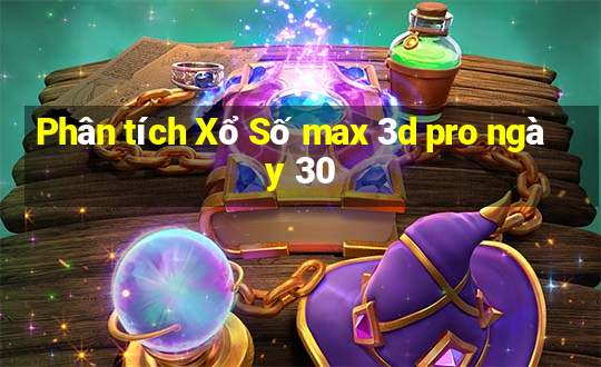 Phân tích Xổ Số max 3d pro ngày 30