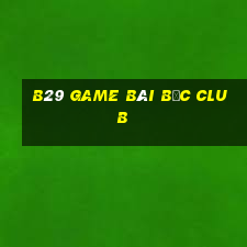 B29 Game Bài Bốc Club