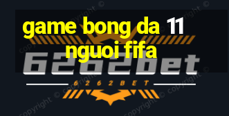 game bong da 11 nguoi fifa