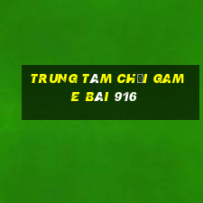 Trung tâm Chơi game bài 916