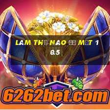 Làm thế nào để mất 1 0.5