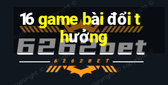 16 game bài đổi thưởng