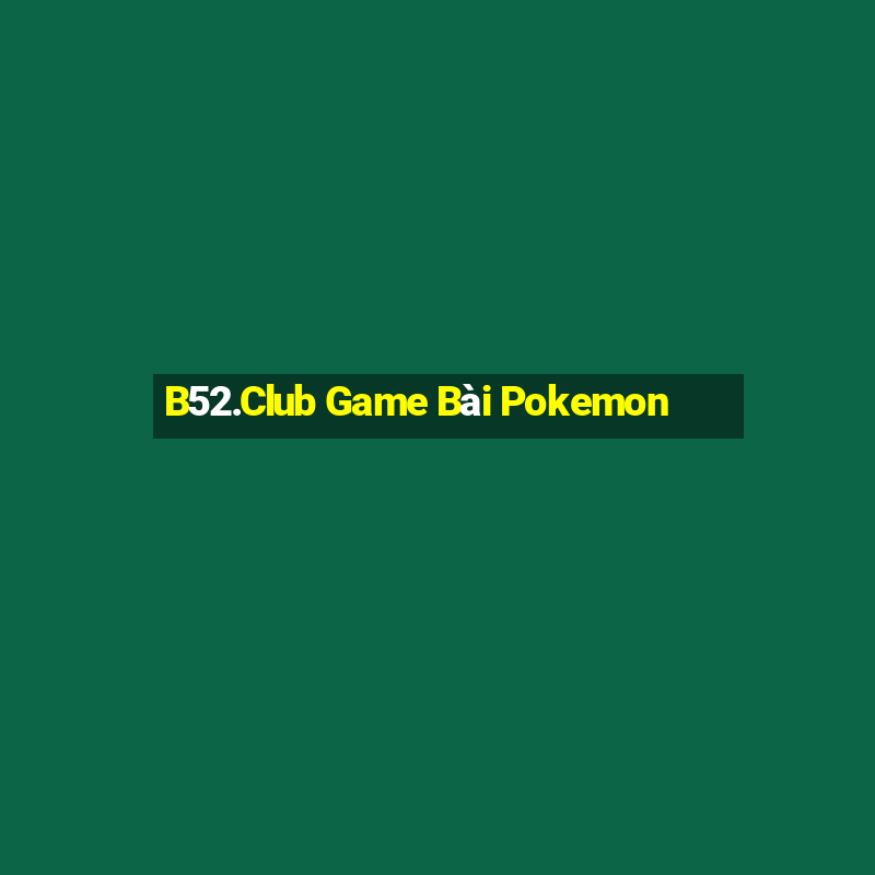 B52.Club Game Bài Pokemon