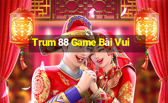 Trum 88 Game Bài Vui