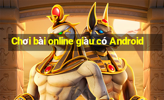 Chơi bài online giàu có Android