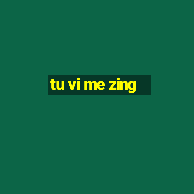 tu vi me zing